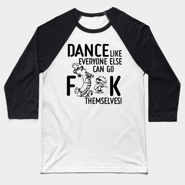 Dance Like Everyone Can Go F**K Themselves! Baseball T-Shirt by CptPillowfight